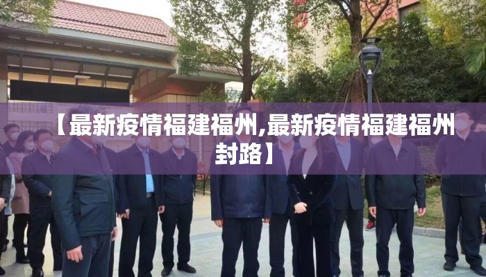 【最新疫情福建福州,最新疫情福建福州封路】