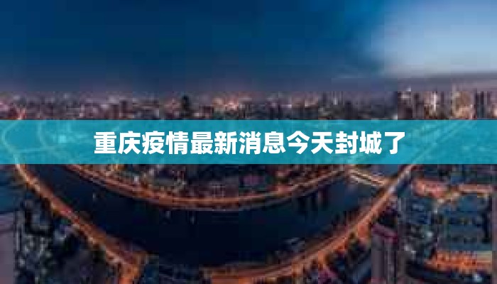 重庆疫情最新消息今天封城了