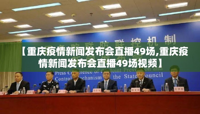 【重庆疫情新闻发布会直播49场,重庆疫情新闻发布会直播49场视频】