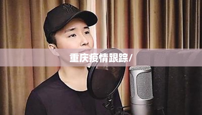 重庆疫情跟踪/ 重庆疫情跟踪/