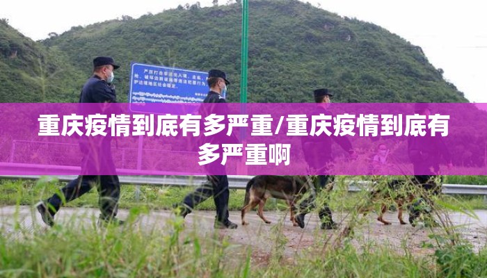 重庆疫情到底有多严重/重庆疫情到底有多严重啊