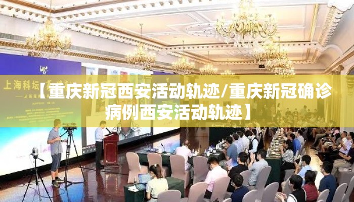 【重庆新冠西安活动轨迹/重庆新冠确诊病例西安活动轨迹】