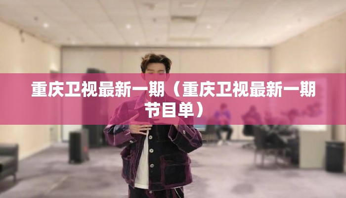 重庆卫视最新一期（重庆卫视最新一期节目单）