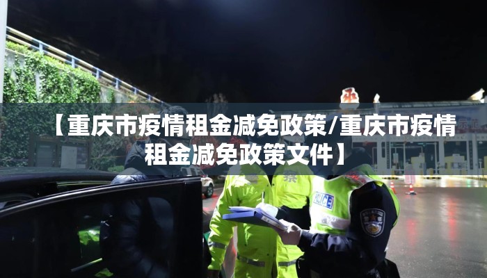 【重庆市疫情租金减免政策/重庆市疫情租金减免政策文件】