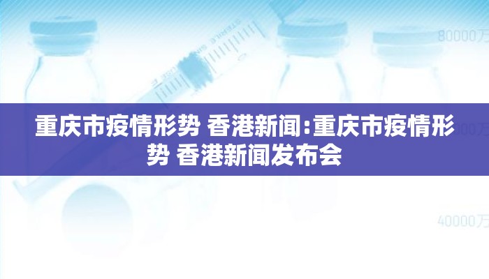 重庆市疫情形势 香港新闻:重庆市疫情形势 香港新闻发布会