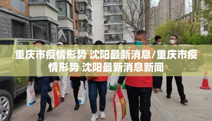 重庆市疫情形势 沈阳最新消息/重庆市疫情形势 沈阳最新消息新闻