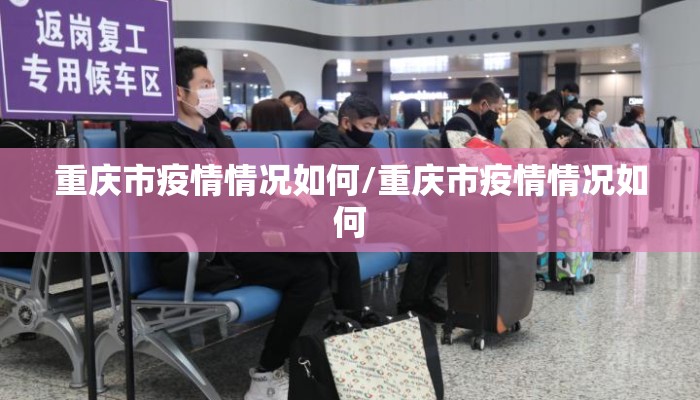 重庆市疫情情况如何/重庆市疫情情况如何