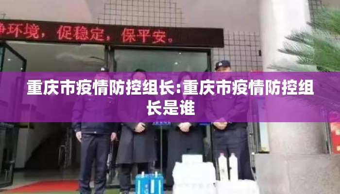 重庆市疫情防控组长:重庆市疫情防控组长是谁