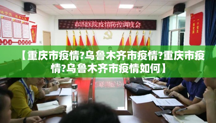【重庆市疫情?乌鲁木齐市疫情?重庆市疫情?乌鲁木齐市疫情如何】