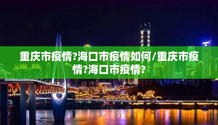 重庆市疫情?海口市疫情如何/重庆市疫情?海口市疫情?