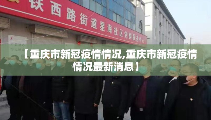 【重庆市新冠疫情情况,重庆市新冠疫情情况最新消息】