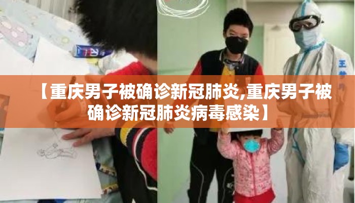 【重庆男子被确诊新冠肺炎,重庆男子被确诊新冠肺炎病毒感染】