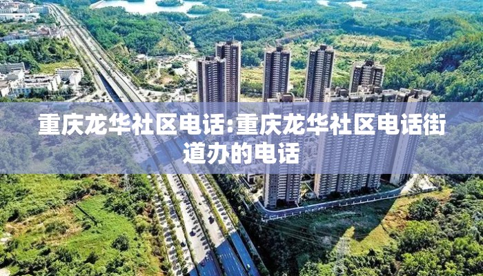 重庆龙华社区电话:重庆龙华社区电话街道办的电话