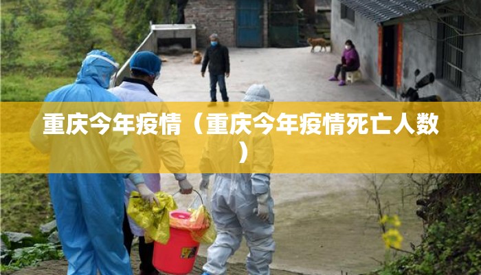 重庆今年疫情（重庆今年疫情死亡人数）