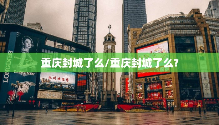 重庆封城了么/重庆封城了么?