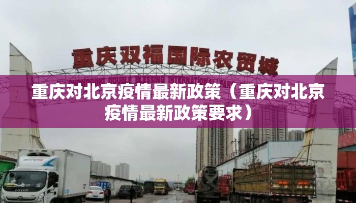 重庆对北京疫情最新政策（重庆对北京疫情最新政策要求）
