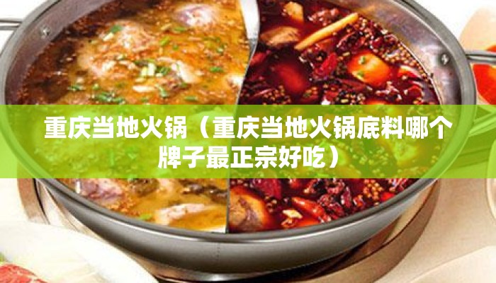 重庆当地火锅（重庆当地火锅底料哪个牌子最正宗好吃）