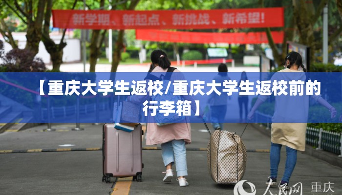 【重庆大学生返校/重庆大学生返校前的行李箱】