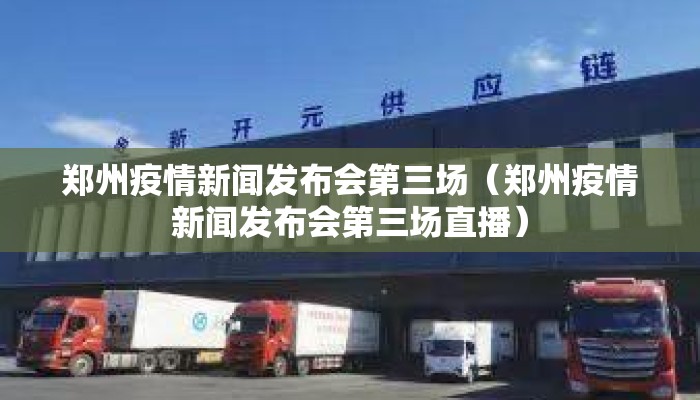 郑州疫情新闻发布会第三场（郑州疫情新闻发布会第三场直播）
